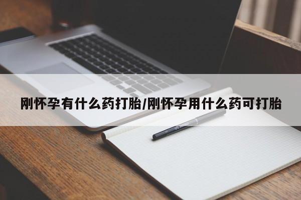 哪里有米索前列醇片刚怀孕有什么药打胎/刚怀孕用什么药可打胎
