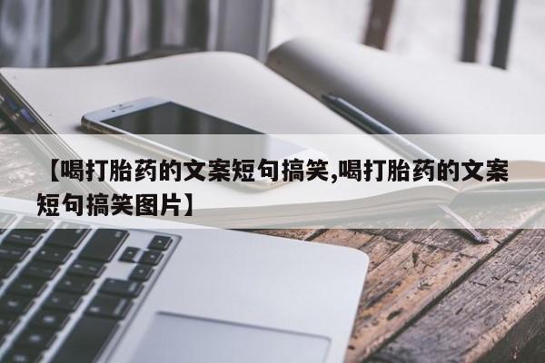 哪里有米索前列醇片【喝打胎药的文案短句搞笑,喝打胎药的文案短句搞笑图片】