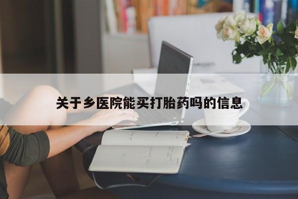 哪里有米索前列醇片关于乡医院能买打胎药吗的信息