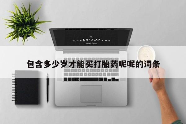 哪里有米索前列醇片包含多少岁才能买打胎药呢呢的词条